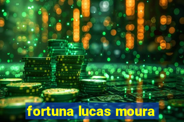 fortuna lucas moura